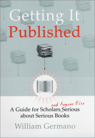 Getting It Published : A Guide for Scholars and Anyone Else Serious about Serious Books