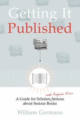 Getting It Published : A Guide for Scholars and Anyone Else Serious about Serious Books
