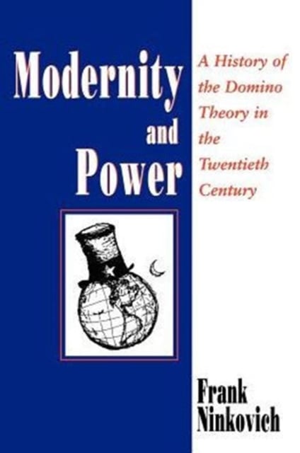 Modernity and Power : A History of the Domino Theory in the Twentieth Century