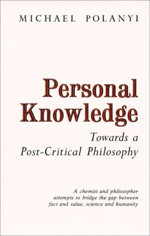 Personal Knowledge : Towards a Post-Critical Philosophy