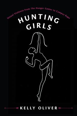 Hunting Girls : Sexual Violence from the Hunger Games to Campus Rape