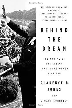 Behind the Dream : The Making of the Speech That Transformed a Nation