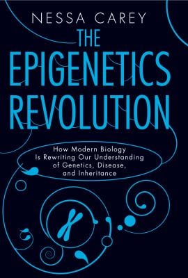 The Epigenetics Revolution : How Modern Biology Is Rewriting Our Understanding of Genetics, Disease, and Inheritance