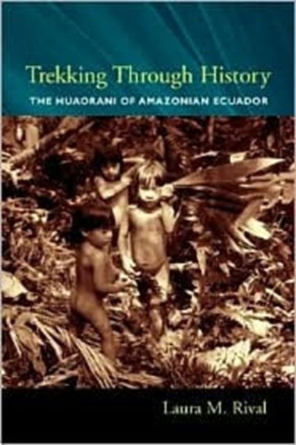 Trekking Through History : The Huaorani of Amazonian Ecuador