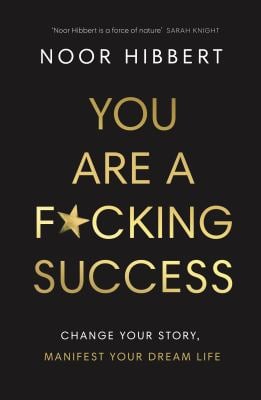 You Are a F*cking Success : Change Your Story. Manifest Your Dream Life
