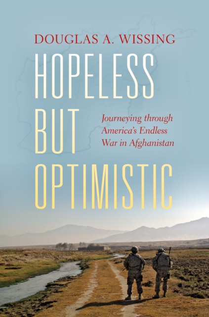 Hopeless but Optimistic : Journeying Through America's Endless War in Afghanistan