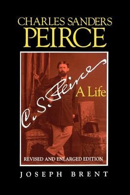 Charles Sanders Peirce (Enlarged Edition), Revised and Enlarged Edition : A Life