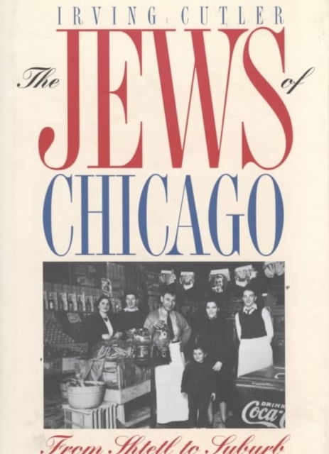The Jews of Chicago : From Shtetl to Suburb