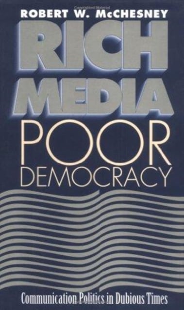 Rich Media, Poor Democracy : Communication Politics in Dubious Times