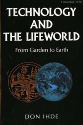 Technology and the Lifeworld : From Garden to Earth