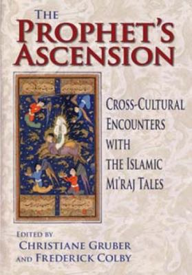The Prophet's Ascension : Cross-Cultural Encounters with the Islamic Mi'raj Tales