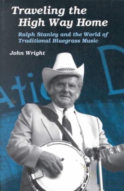 Traveling the High Way Home : Ralph Stanley and the World of Traditional Bluegrass Music