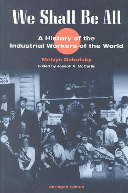 We Shall Be All : A History of the Industrial Workers of the World (abridged Ed. )