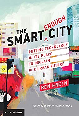 The Smart Enough City : Taking off Our Tech Goggles and Reclaiming the Future of Cities