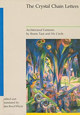 The Crystal Chain Letters : Architectural Fantasies by Bruno Taut and His Circle, 1919-1920