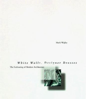 White Walls, Designer Dresses : The Fashioning of Modern Architecture book  by Mark Wigley: 9780262231855