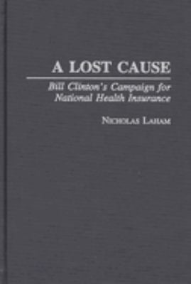 A Lost Cause : Bill Clinton's Campaign for National Health Insurance