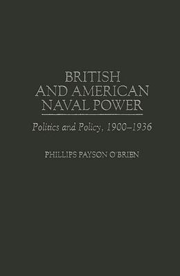 British and American Naval Power : Politics and Policy, 1900-1936