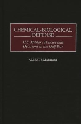 Chemical-Biological Defense : U. S. Military Policies and Decisions in the Gulf War