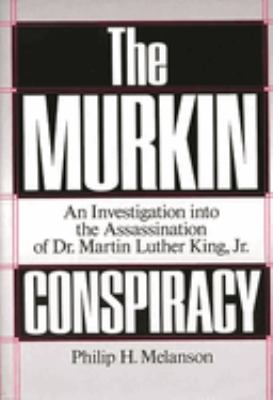 The Murkin Conspiracy : An Investigation into the Assassination of Dr. Martin Luther King, Jr
