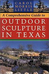 A Comprehensive Guide to Outdoor Sculpture in Texas - Little, Carol Morris