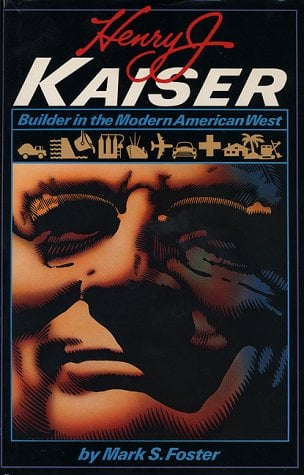 Henry J. Kaiser : Builder in the Modern American West