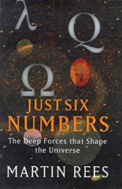 Just Six Numbers : The Deep Forces That Shape the Universe