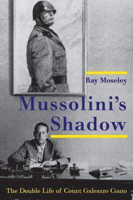 Mussolini's Shadow : The Double Life of Count Galeazzo Ciano