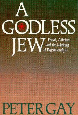 A Godless Jew : Freud, Atheism, and the Making of Psychoanalysis