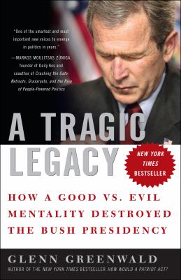 A Tragic Legacy : How a Good vs. Evil Mentality Destroyed the Bush