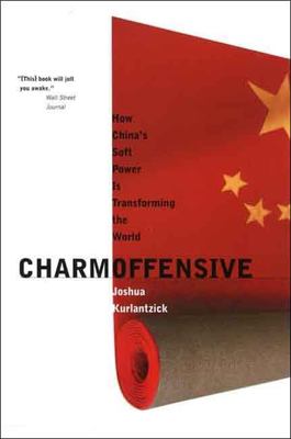 Charm Offensive : How China's Soft Power Is Transforming the World