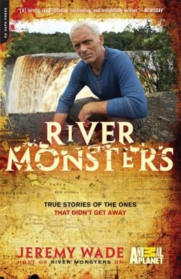 River Monsters : True Stories of the Ones That Didn't Get Away