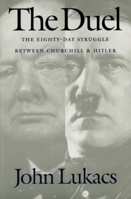 The Duel : The Eighty-Day Struggle Between Churchill and Hitler