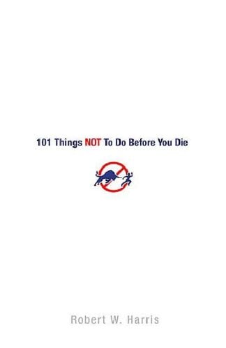 101 Things Not to Do Before You Die