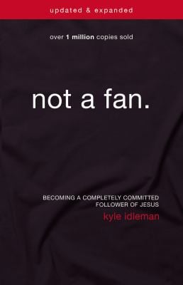 Not a Fan. : Becoming a Completely Committed Follower of Jesus