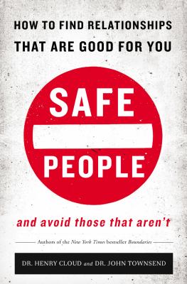 Safe People : How to Find Relationships That Are Good for You and Avoid Those That Aren't