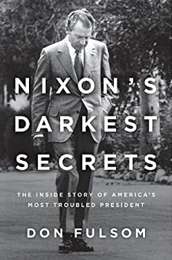 Nixon's Darkest Secrets : The Inside Story of America's Most Troubled President