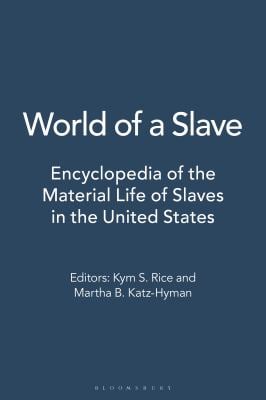 World of a Slave : Encyclopedia of the Material Life of Slaves in the United States [2 Volumes]