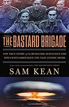 The Bastard Brigade : The True Story of the Renegade Scientists and Spies Who Sabotaged the Nazi Atomic Bomb