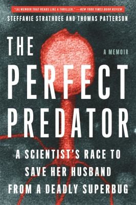 The Perfect Predator : A Scientist's Race to Save Her Husband from a Deadly Superbug: a Memoir