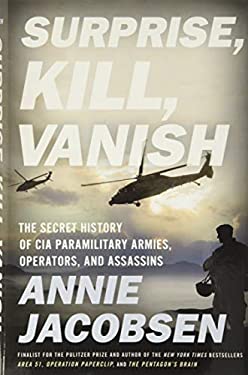 Surprise, Kill, Vanish : The Secret History of CIA Paramilitary Armies, Operators, and Assassins