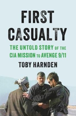 First Casualty : The Untold Story of the CIA Mission to Avenge 9/11