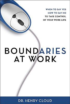 Boundaries at Work: When to Say Yes, How to Say No to Take Control of ...