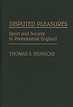 Disputed Pleasures Vol. 28 : Sport and Society in Preindustrial England