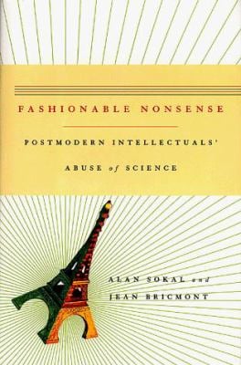 Fashionable Nonsense : Postmodern Intellectuals Abuse of Science