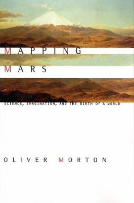 Mapping Mars : Science, Imagination, and the Birth of a World