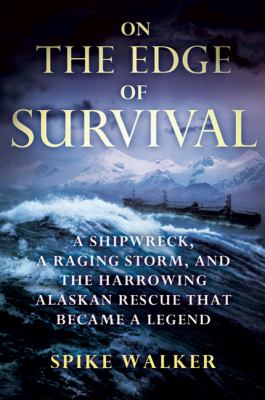 On the Edge of Survival : A Shipwreck, a Raging Storm, and the Harrowing Alaskan Rescue That Became a Legend