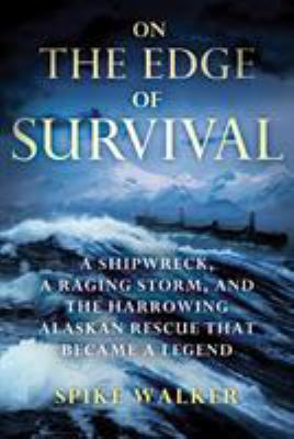 On the Edge of Survival : A Shipwreck, a Raging Storm, and the Harrowing Alaskan Rescue That Became a Legend