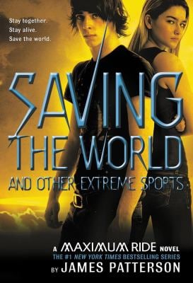 Saving the World and Other Extreme Sports : A Maximum Ride Novel