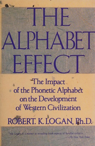 The Alphabet Effect : The Impact of the Phonetic Alphabet on the Development of Western Civilization